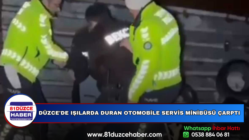 DÜZCE'DE IŞILARDA DURAN OTOMOBİLE SERVİS MİNİBÜSÜ ÇARPTI
