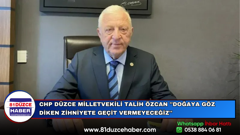 CHP DÜZCE MİLLETVEKİLİ TALİH ÖZCAN ''DOĞAYA GÖZ DİKEN ZİHNİYETE GEÇİT VERMEYECEĞİZ''