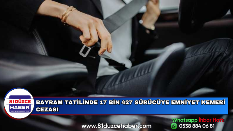 BAYRAM TATİLİNDE 17 BİN 427 SÜRÜCÜYE EMNİYET KEMERİ CEZASI