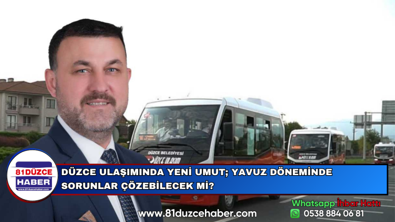 DÜZCE ULAŞIMINDA YENİ UMUT; YAVUZ DÖNEMİNDE SORUNLAR ÇÖZEBİLECEK Mİ?