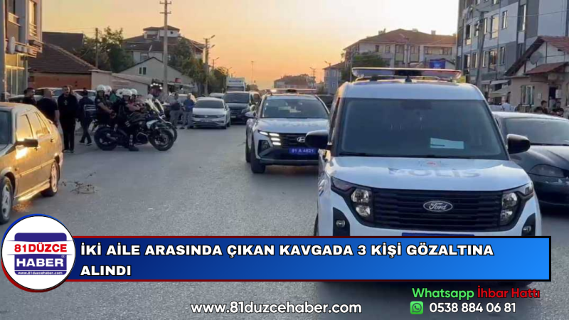 İKİ AİLE ARASINDA ÇIKAN KAVGADA 3 KİŞİ GÖZALTINA ALINDI