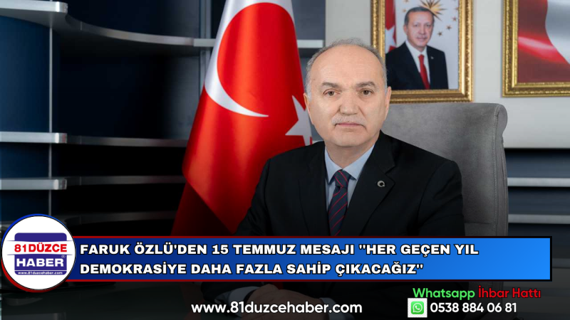 Faruk Özlü'den 15 Temmuz Mesajı ''Her Geçen Yıl Demokrasiye Daha Fazla Sahip Çıkacağız''