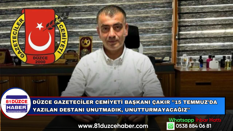 Düzce Gazeteciler Cemiyeti Başkanı Çakır ''15 Temmuz'da Yazılan Destanı Unutmadık, Unutturmayacağız'
