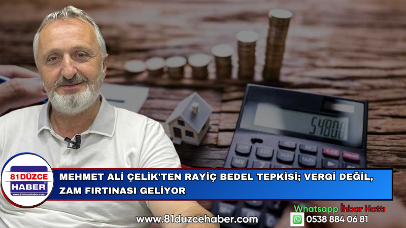 Mehmet Ali Çelik'ten Rayiç Bedel Tepkisi; Vergi Değil, Zam Fırtınası Geliyor