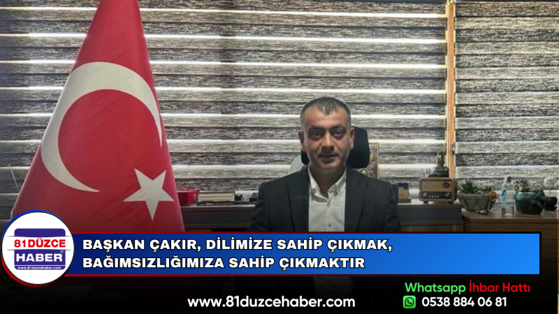 Başkan Çakır, Dilimize Sahip Çıkmak, Bağımsızlığımıza Sahip Çıkmaktır