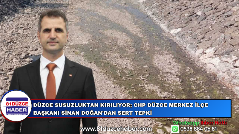 Düzce Susuzluktan Kırılıyor; CHP Düzce Merkez İlçe Başkanı Sinan Doğan'dan Sert Tepki