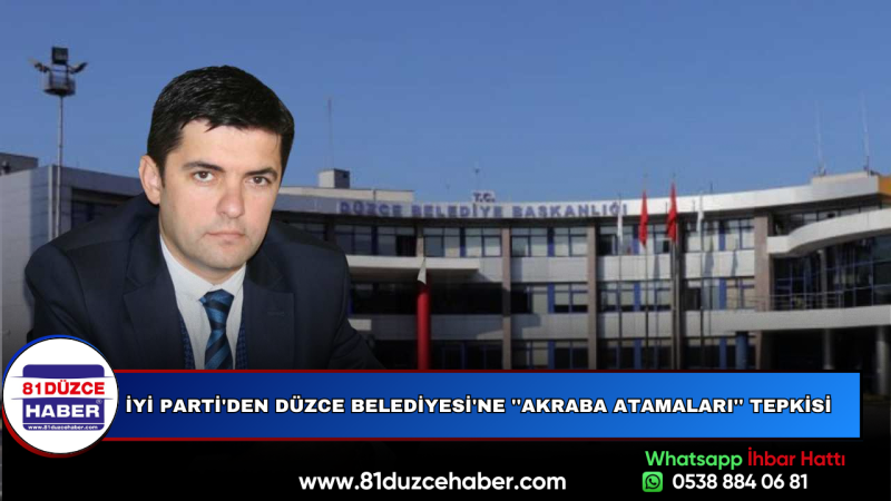 İYİ Parti'den Düzce Belediyesi'ne ''Akraba Atamaları'' Tepkisi