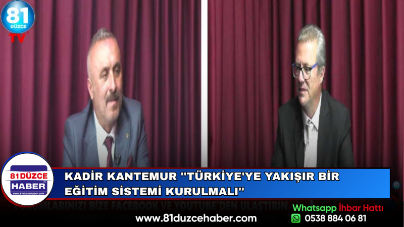 Kadir Kantemur ''Türkiye'ye Yakışır Bir Eğitim Sistemi Kurulmalı''
