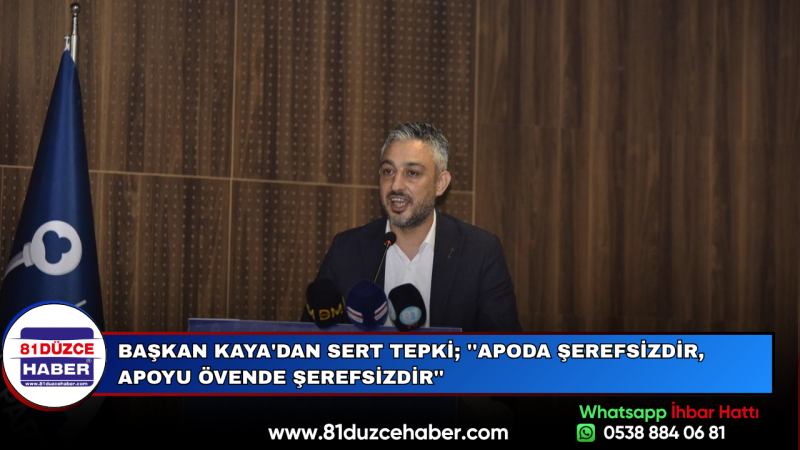 Başkan Kaya'dan Sert Tepki; ''Apoda şerefsizdir, Apoyu övende şerefsizdir''