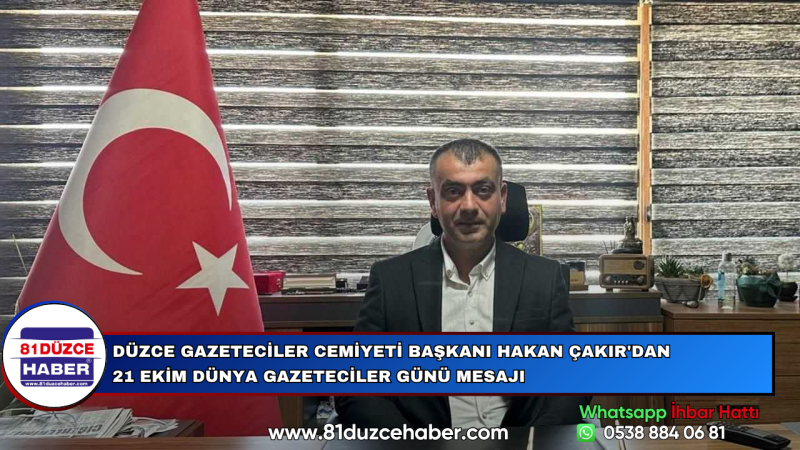 Düzce Gazeteciler Cemiyeti Başkanı Hakan Çakır'dan 21 Ekim Dünya Gazeteciler Günü Mesajı