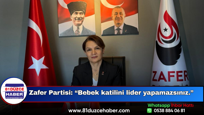 Zafer Partisi: “Bebek katilini lider yapamazsınız.”