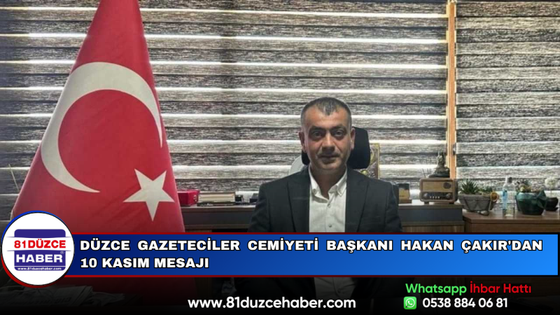 Düzce Gazeteciler Cemiyeti Başkanı Hakan Çakır'dan 10 Kasım Mesajı