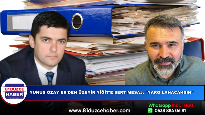 Yunus Özay Er'den Üzeyir Yiğit'e Sert Mesaj; ''Yargılanacaksın''
