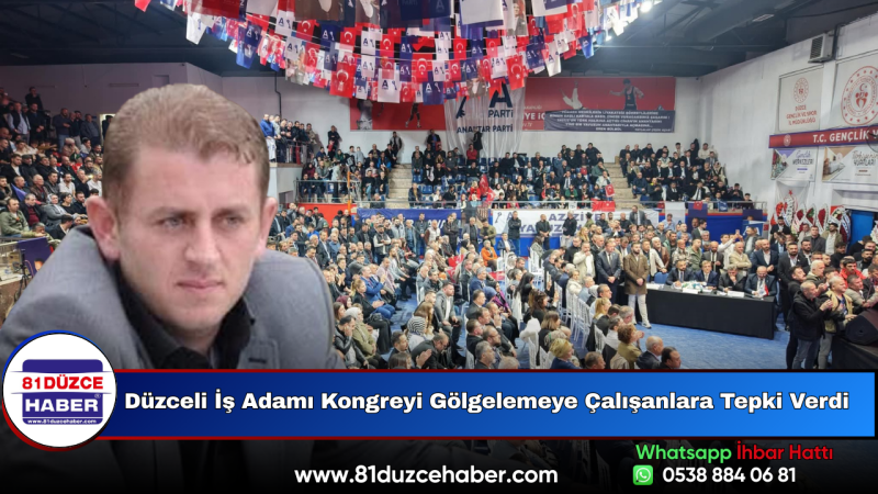 Düzceli İş Adamı Kongreyi Gölgelemeye Çalışanlara Tepki Verdi