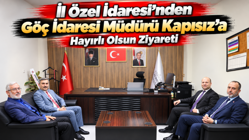 İl Özel İdaresi’nden Göç İdaresi Müdürü Kapısız’a Hayırlı Olsun Ziyareti