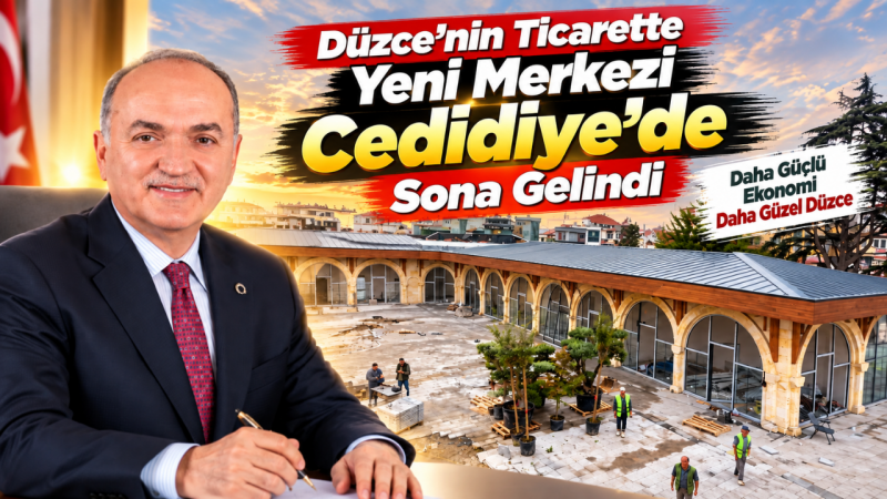 Düzce’nin Ticarette Yeni Merkezi Cedidiye’de Sona Gelindi
