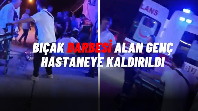 GENÇLER ARASINDAKİ KAVGADA BİR KİŞİ BIÇAKLANDI