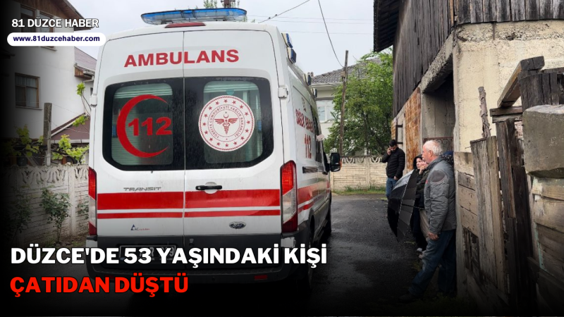Düzce'de 53 Yaşındaki Kişi Çatıdan Düştü