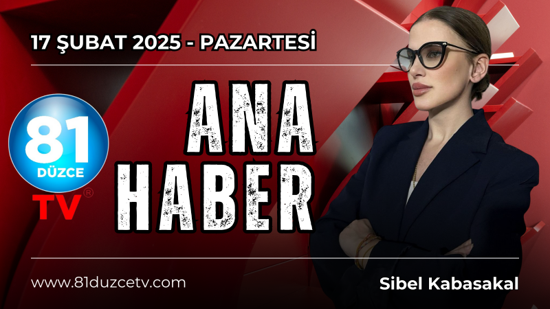 ANA HABER 17 ŞUBAT 2025 - PAZARTESİ