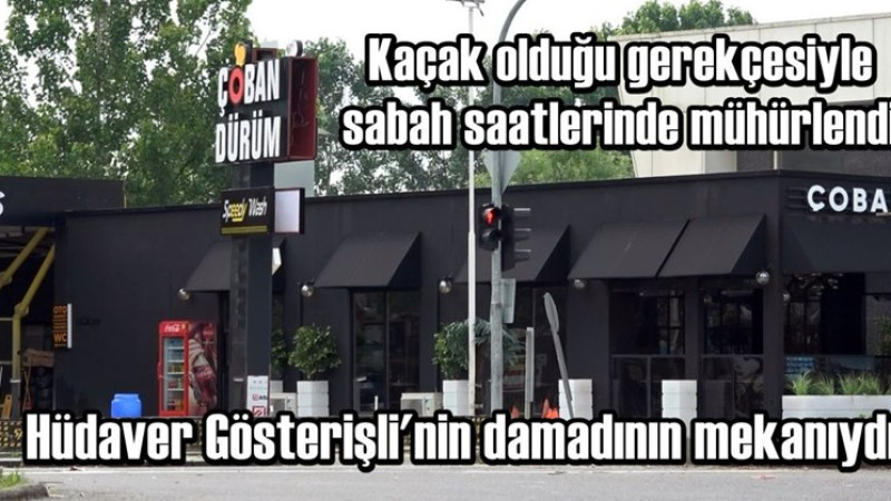 Hüdaver Gösterişli’nin damadının iş yeri mühürlendi
