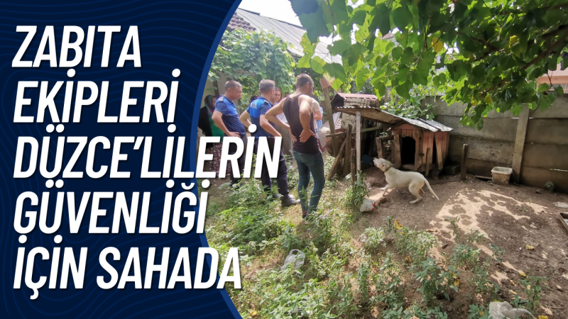 ZABITA EKİPLERİ DÜZCE’LİLERİN GÜVENLİĞİ İÇİN SAHADA