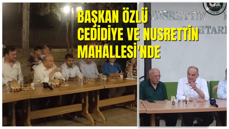 BAŞKAN ÖZLÜ MAHALLE ZİYARETLERİNE DEVAM EDİYOR 