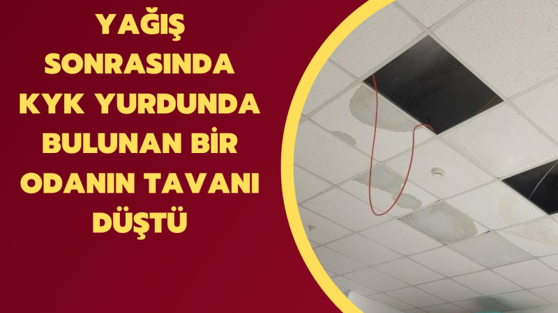 DÜZCE KYK YURDUNDA TAVAN YAĞMURA DAYANAMADI ! 