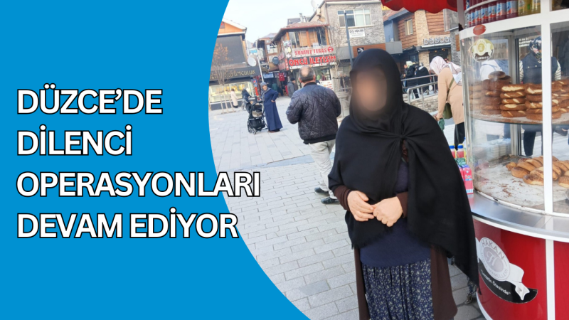 ZABITA EKİPLERİ DİLENCİLERE GÖZ AÇTIRMIYOR