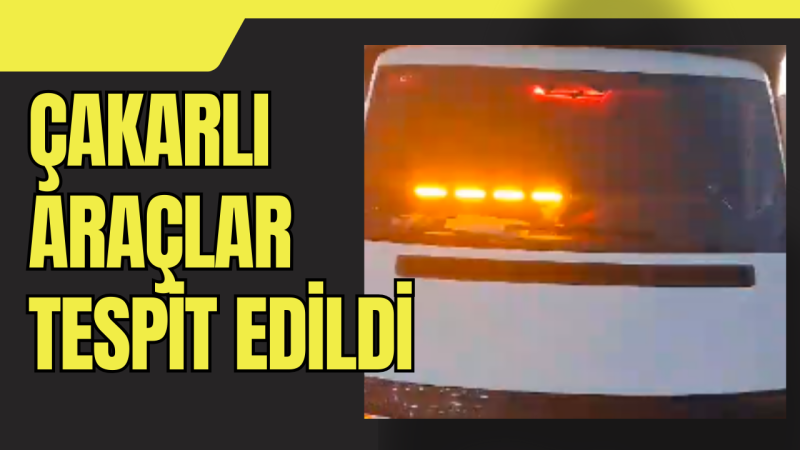 Çakar Kullanan Araçlar Tespit Edildi