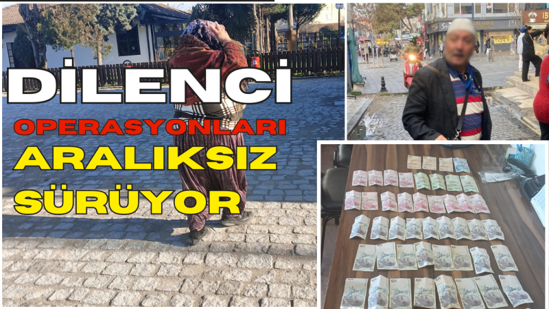 ZABITA DİLENCİLERE GÖZ AÇTIRMIYOR