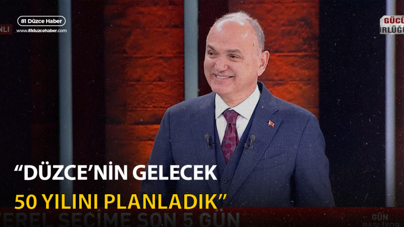 “DÜZCE’NİN GELECEK 50 YILINI PLANLADIK”