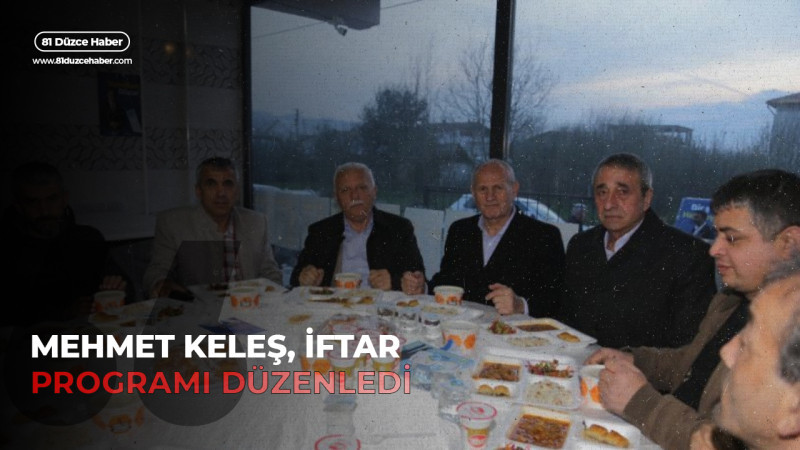 MEHMET KELEŞ, İFTAR PROGRAMI DÜZENLEDİ