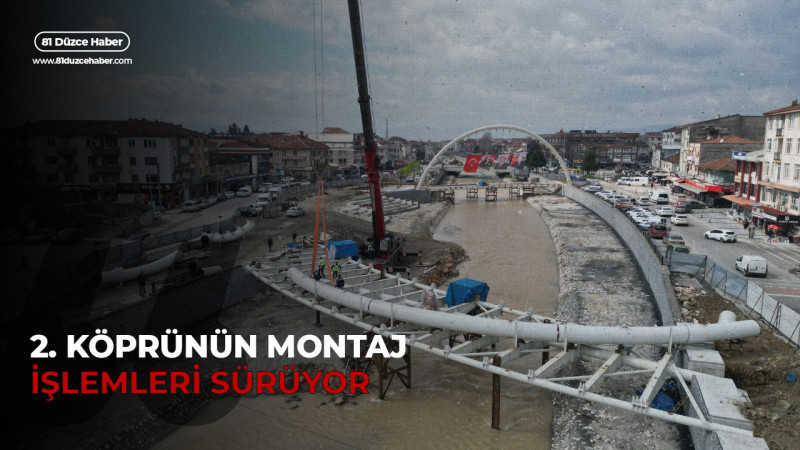 2. KÖPRÜNÜN MONTAJ İŞLEMLERİ SÜRÜYOR