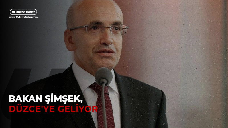 BAKAN ŞİMŞEK, DÜZCE'YE GELİYOR
