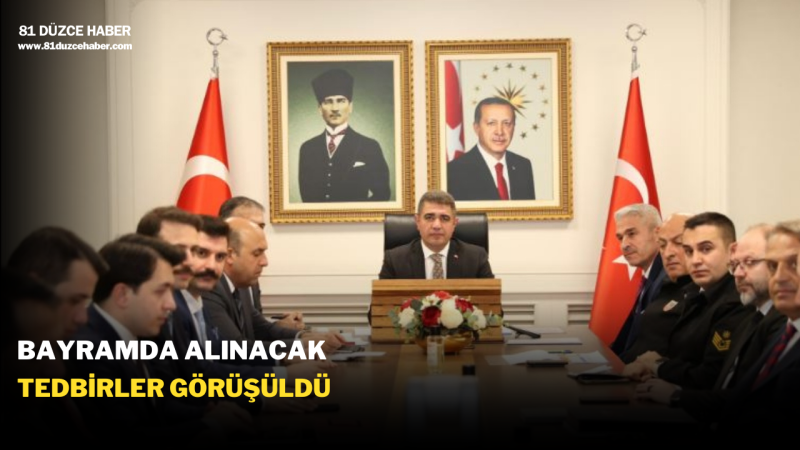 BAYRAMDA ALINACAK TEDBİRLER GÖRÜŞÜLDÜ