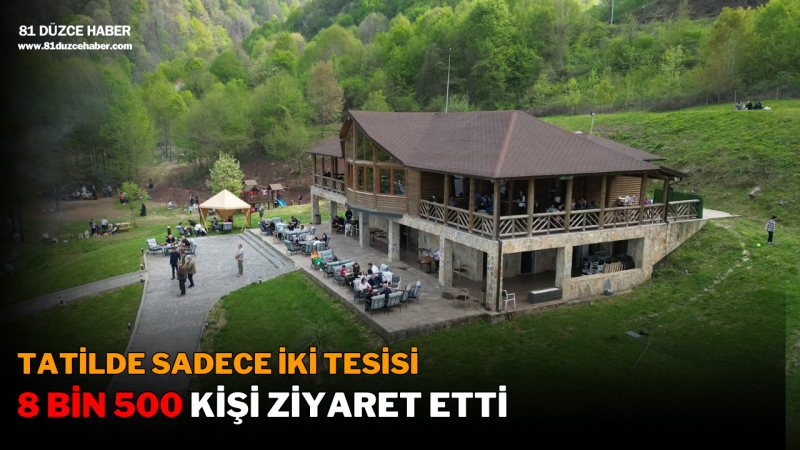 TATİLDE SADECE İKİ TESİSİ 8 BİN 500 KİŞİ ZİYARET ETTİ