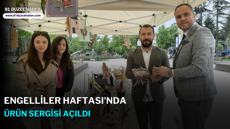 ENGELLİLER HAFTASI'NDA ÜRÜN SERGİSİ AÇILDI