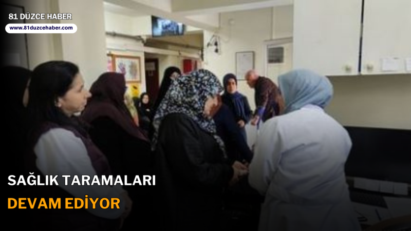 SAĞLIK TARAMALARI DEVAM EDİYOR