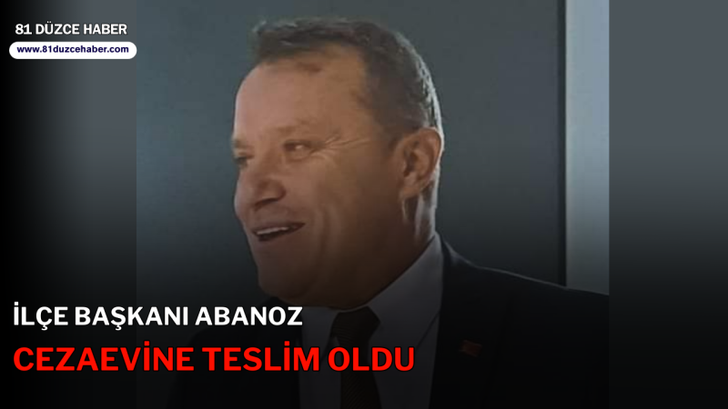 İlçe Başkanı Abanoz Cezaevine Teslim Oldu