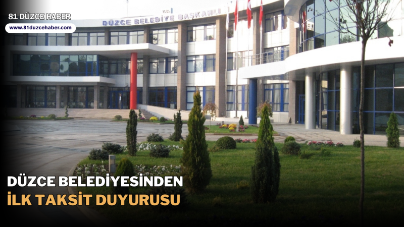 DÜZCE BELEDİYESİNDEN İLK TAKSİT DUYURUSU