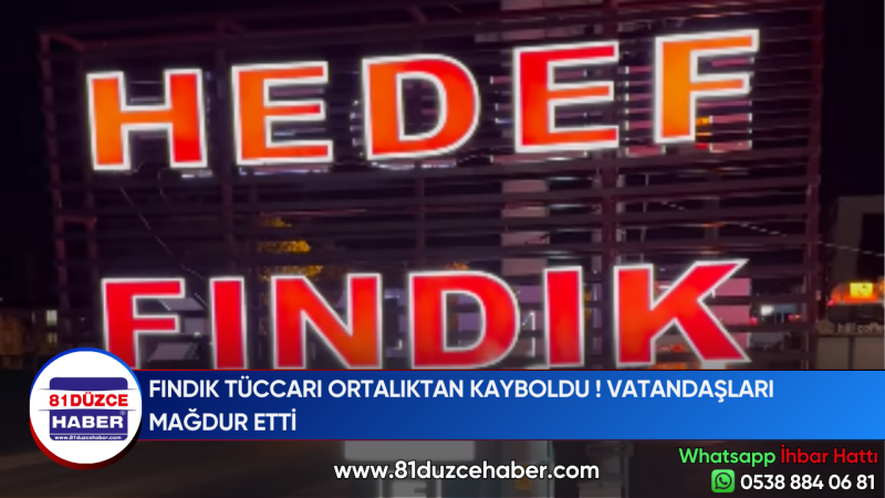 FINDIK TÜCCARI ORTALIKTAN KAYBOLDU VATANDAŞLARI MAĞDUR ETTİ