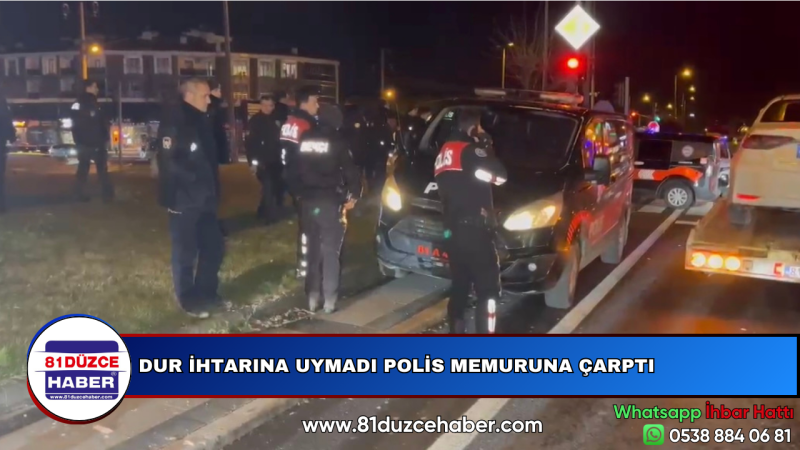 DUR İHTARINA UYMADI POLİS MEMURUNA ÇARPTI