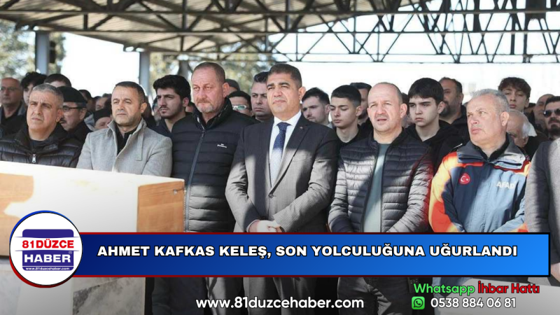 AHMET KAFKAS KELEŞ, SON YOLCULUĞUNA UĞURLANDI