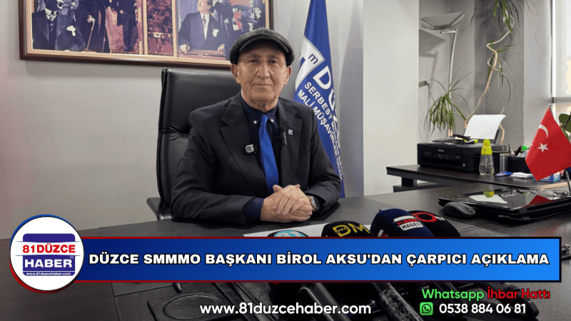DÜZCE SMMMO BAŞKANI BİROL AKSU'DAN ÇARPICI AÇIKLAMA