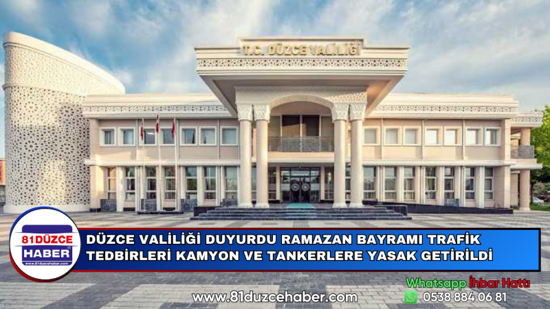 DÜZCE VALİLİĞİ DUYURDU RAMAZAN BAYRAMI TRAFİK TEDBİRLERİ KAMYON VE TANKERLERE YASAK GETİRİLDİ