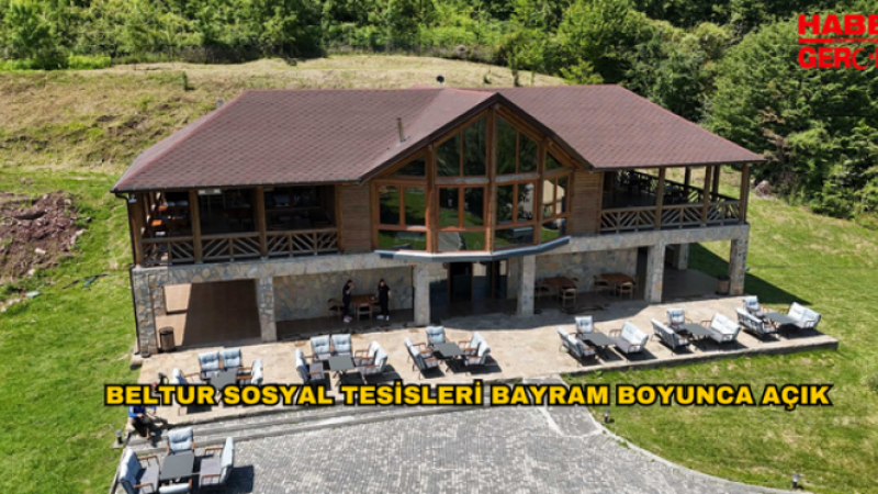 BELTUR SOSYAL TESİSLERİ BAYRAM BOYUNCA AÇIK