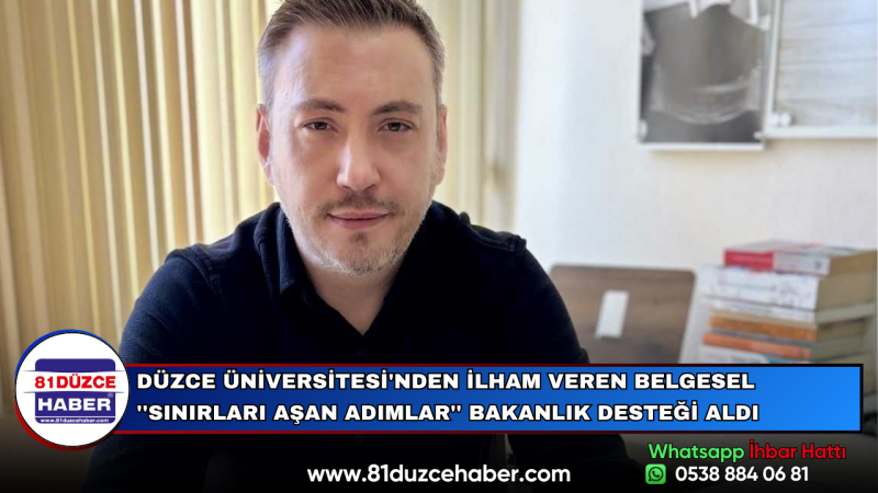 DÜZCE ÜNİVERSİTESİ'NDEN İLHAM VEREN BELGESEL ''SINIRLARI AŞAN ADIMLAR'' BAKANLIK DESTEĞİ ALDI