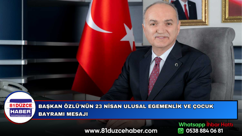 BAŞKAN ÖZLÜ'NÜN 23 NİSAN ULUSAL EGEMENLİK VE ÇOCUK BAYRAMI MESAJI