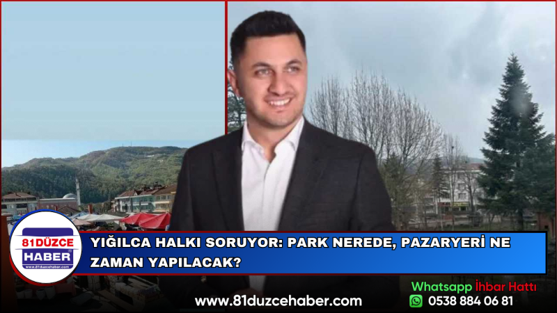 YIĞILCA HALKI SORUYOR: PARK NEREDE, PAZARYERİ NE ZAMAN YAPILACAK?