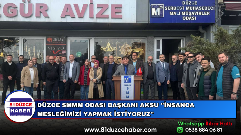 DÜZCE SMMM ODASI BAŞKANI AKSU ''İNSANCA MESLEĞİMİZİ YAPMAK İSTİYORUZ''